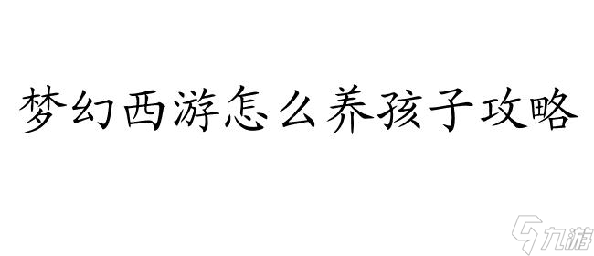 梦幻西游怎么养孩子攻略-<a href=