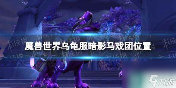 《魔兽世界》乌龟服暗影马戏团在哪？ 乌龟服暗影马戏团位置