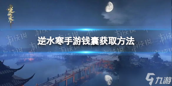 《<a id='link_pop' class='keyword-tag' href='https://www.9game.cn/nishuihan1/'>逆水寒手游</a>》钱囊获取方法