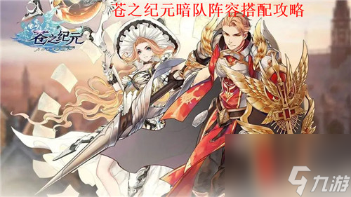 苍之纪元暗队阵容如何搭配 苍之纪元暗队阵容养成攻略