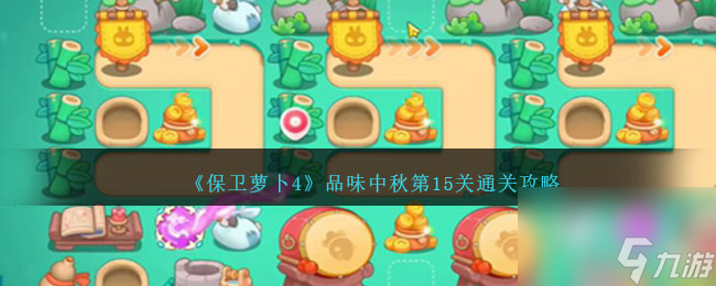 保卫萝卜4品味中秋第十五关怎么过-品味中秋第15关通关攻略