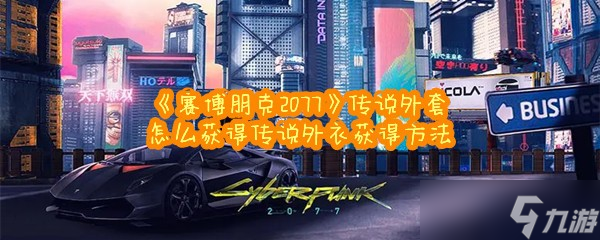 《赛博朋克2077》传说外套怎么获得传说外衣获得方法