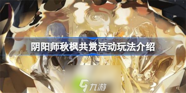 陰陽師秋楓共賞活動(dòng)怎么玩-陰陽師秋楓共賞活動(dòng)玩法介紹