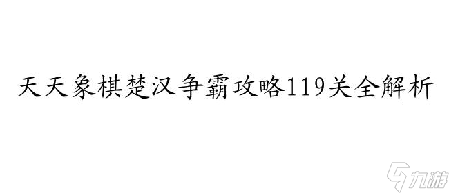 天天象棋楚漢爭霸攻略119關(guān)攻略分享