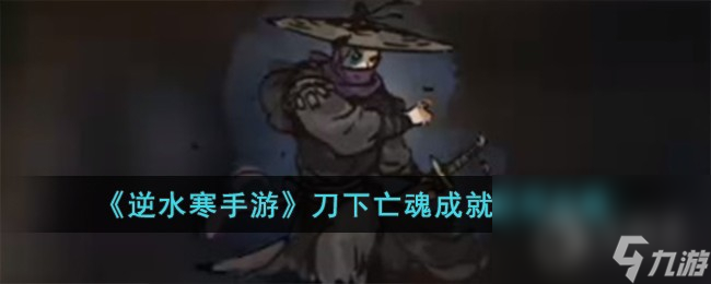 《<a id='link_pop' class='keyword-tag' href='https://www.9game.cn/nishuihan1/'>逆水寒手游</a>》刀下亡魂成就获得方法