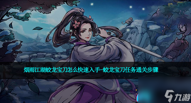 烟雨江湖蛟龙宝刀怎么快速入手-蛟龙宝刀任务通关步骤