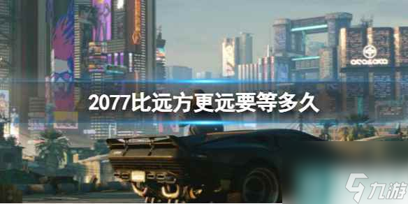 《赛博朋克2077》比远方更远等待时间介绍