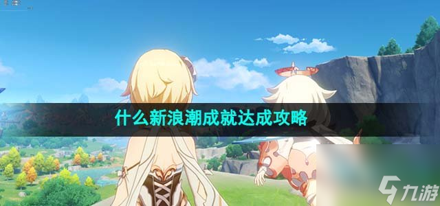 原神4.1什么新浪潮成就怎么完成_什么新浪潮成就达成攻略