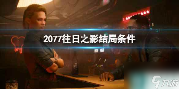 《赛博朋克2077》往日之影结局条件介绍