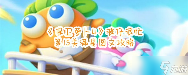 《保卫萝卜4》波仔很忙第15关满星图文攻略