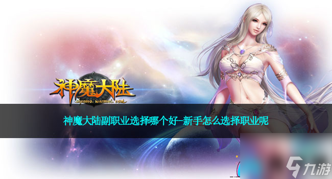 神魔大陆副职业选择哪个好-新手怎么选择职业呢