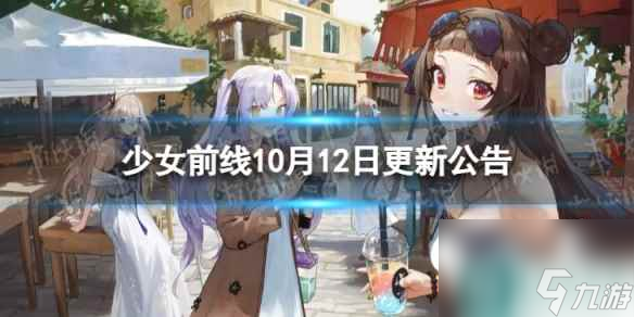 《少女前線(xiàn)》10月12日更新公告 10月12日更新內(nèi)容一覽