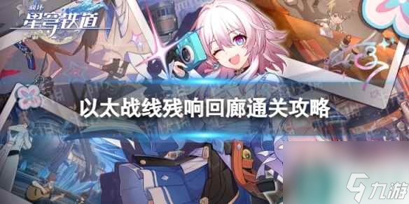 《<a id='link_pop' class='keyword-tag' href='https://www.9game.cn/bhxqtd/'>崩坏星穹铁道</a>》以太战线残响回廊怎么过 以太战线残响回廊通关攻略