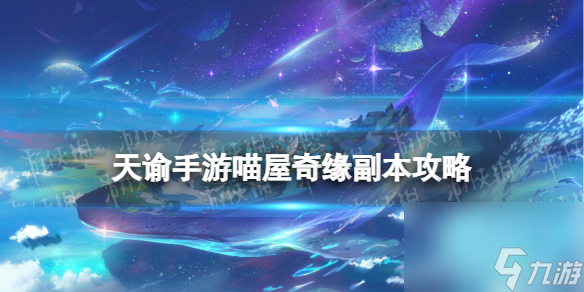 《天谕手游》喵屋奇缘怎么玩 喵屋奇缘副本攻略截图