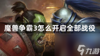 魔兽争霸3怎么开启全部战役？全战役剧情流程攻略