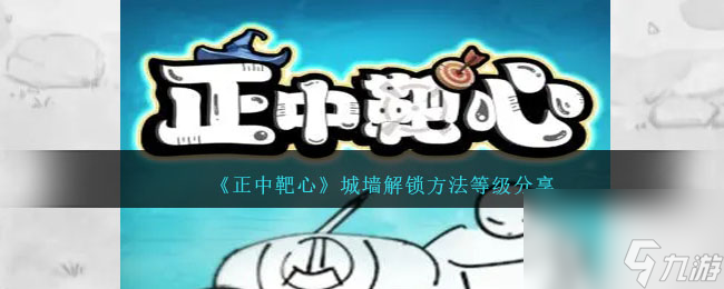 正中靶心几级可以升级城墙-正中靶心城墙几级解锁/开