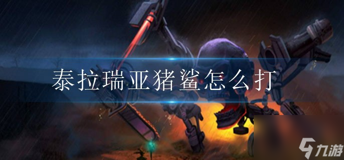 泰拉瑞亚猪鲨怎么打