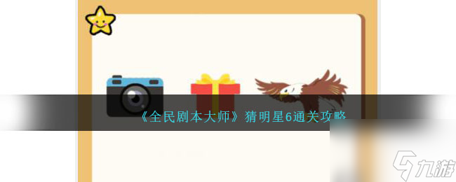 全民剧本大师<a id='link_pop' class='keyword-tag' href='https://www.9game.cn/ktcmx/'>看图猜明星</a>6怎么过-猜明星6通关攻略