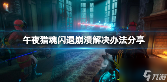 午夜猎魂闪退崩溃怎么办 午夜猎魂闪退崩溃解决办法