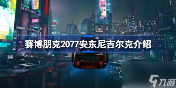 賽博朋克2077安東尼吉爾克是誰 安東尼吉爾克介紹