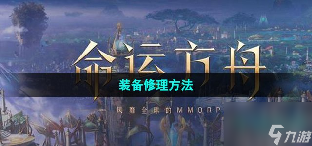 命运方舟在哪里修装备_副本装备修理方法