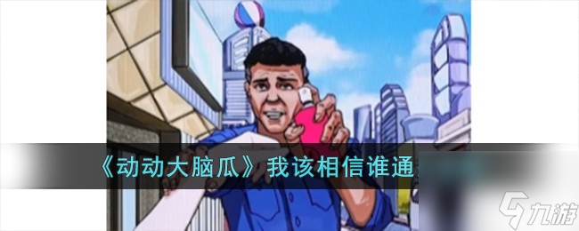 《动动大脑瓜》我该相信谁通关攻略