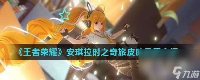 《王者荣耀》安琪拉时之奇旅皮肤品质介绍