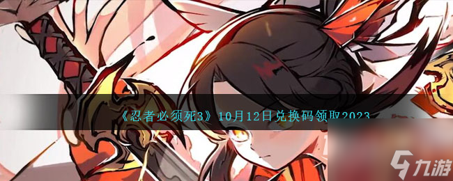 《忍者必须死3》10月12日兑换码领取
