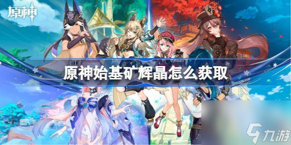 原神始基矿辉晶怎么获取 原神始基矿辉晶获取