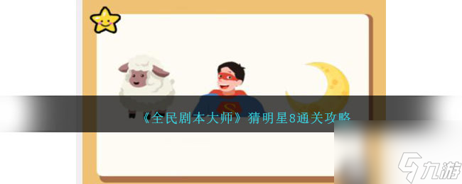 全民剧本大师看图猜明星8怎么过-猜明星8通关攻略