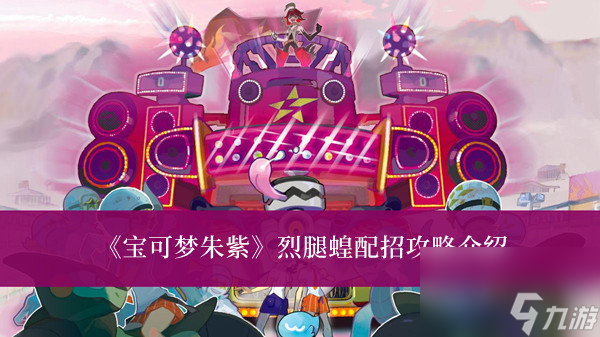 宝可梦朱紫烈腿蝗配招攻略介绍