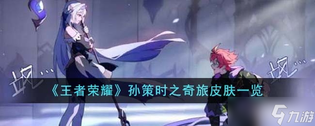 《王者荣耀》孙策时之奇旅皮肤一览