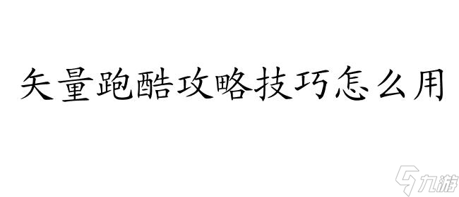 矢量跑酷攻略技巧怎么用 - 專屬實用攻略技巧分享