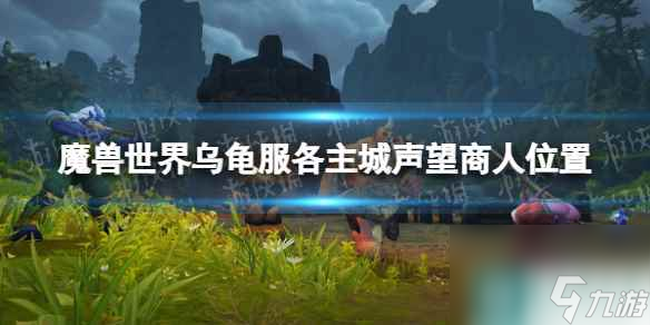 《魔兽世界》乌龟服各主城声望商人位置 各主城声望商人在哪？