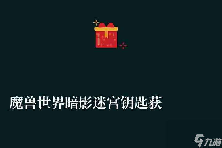 魔兽世界暗影迷宫钥匙获取方法与任务奖励 怎么拿、在哪买 