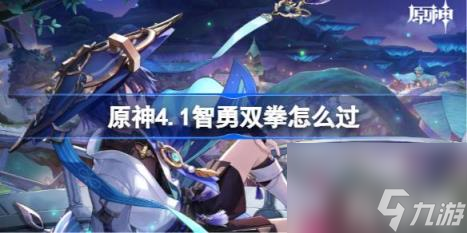 原神4.1智勇双拳怎么过（世界任务智勇双拳流程）