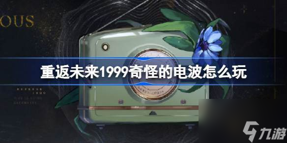 重返未来1999奇怪的电波怎么玩 重返未来奇怪的电波活动介绍