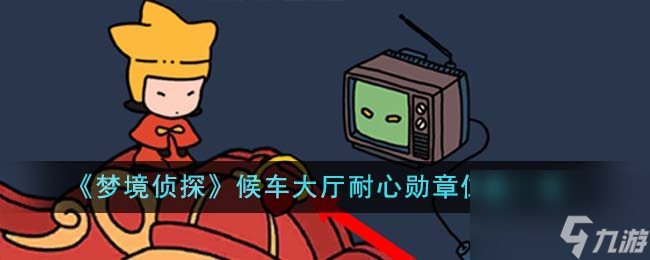 梦境侦探候车大厅耐心勋章位置在哪里-候车大厅耐心勋章位置一览