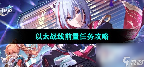 《崩坏星穹铁道》以太战线前置任务攻略