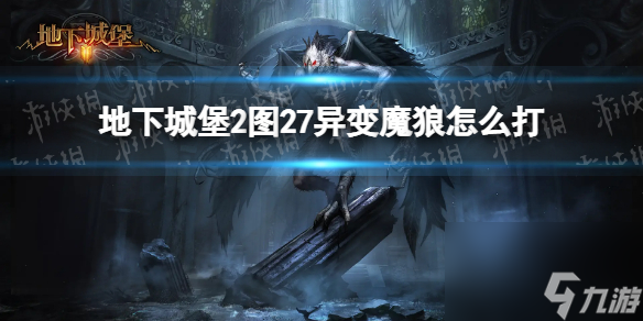 地下城堡2圖27異變魔狼怎么打 地下城堡2異變魔狼巴努爾攻略