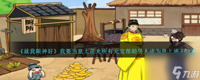 就我眼神好我要当皇上攻略-花光所有元宝帮助男人成为皇上怎么过