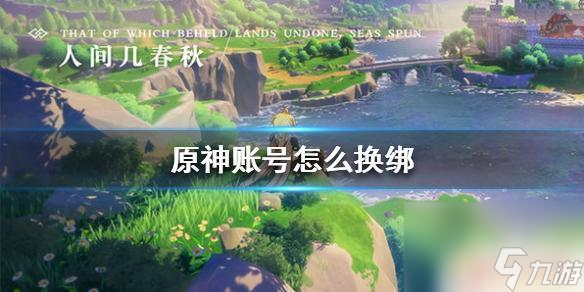 原神获得账号后要更改什么信息 《原神手游》账号如何换绑