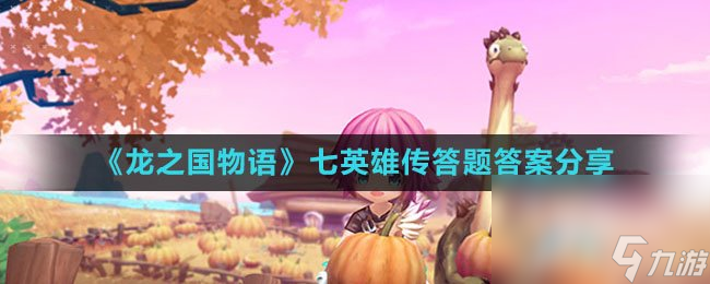 《龙之国物语》七英雄传答题答案推荐