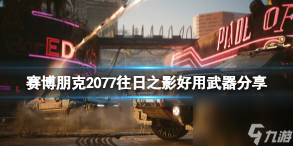 《赛博朋克2077》往日之影好用兵器共享 dlc哪些兵器好用