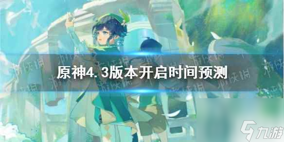 《原神》4.3版本开启时间预测