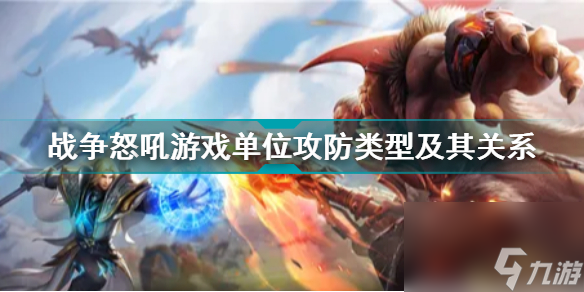 <a id='link_pop' class='keyword-tag' href='https://www.9game.cn/zznh/'>战争怒吼</a>游戏单位攻防类型及其关系战争怒吼新手攻略