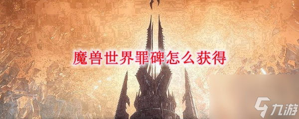 9.0罪碑获取攻略分享 魔兽世界9.0罪碑怎么获得
