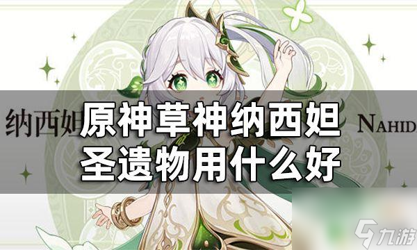 原神娜西妲培养攻略 草神纳西妲圣遗物最佳搭配推荐
