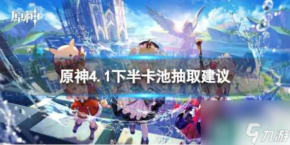 《原神》4.1下半卡池抽取建议