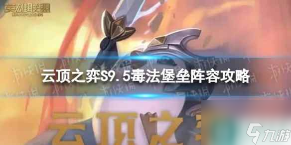《<a id='link_pop' class='keyword-tag' href='https://www.9game.cn/yundingzhiyi/'>云顶之弈手游</a>》毒法堡垒怎么玩 S9.5毒法堡垒阵容攻略